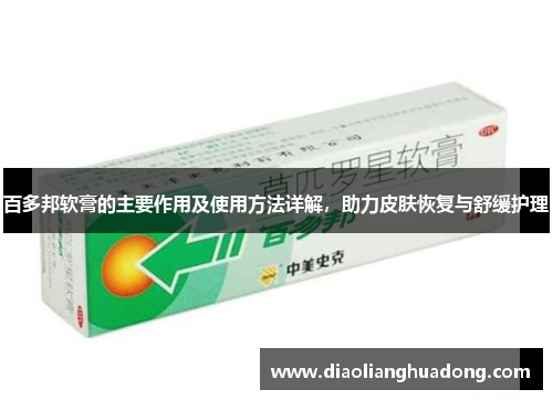 百多邦软膏的主要作用及使用方法详解，助力皮肤恢复与舒缓护理