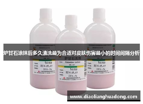 炉甘石涂抹后多久清洗最为合适对皮肤伤害最小的时间间隔分析