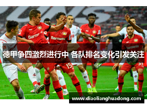 德甲争四激烈进行中 各队排名变化引发关注